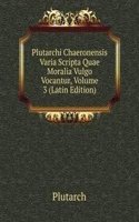 Plutarchi Chaeronensis Varia Scripta Quae Moralia Vulgo Vocantur, Volume 3 (Latin Edition)