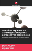 A enzima arginase na acromegalia iraquiana: perspectivas bioquímicas