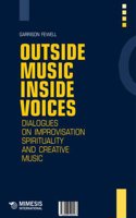 Outside Music, Inside Voices: Dialogues on Improvisation and the Spirit of Creative Music