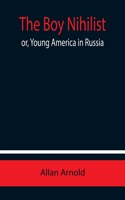 Boy Nihilist; or, Young America in Russia