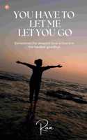 You Have To Let Me Let You Go