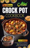 Ultimate Mini Crock Pot Cookbook: A Guide for Beginners, Containing 250 Innovative Recipes for Cooking That Will Inspire You