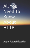 All You Need To Know About HTTP