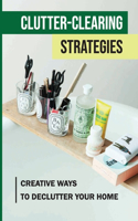 Clutter-Clearing Strategies: Creative Ways To Declutter Your Home: How To Get Rid Of Clutter Fast