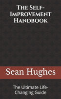 The Self-Improvement Handbook: The Ultimate Life-Changing Guide