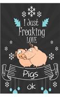 I Just Freaking Love Pigs ok