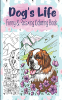 Dog's Life Funny And Relaxing Coloring Book: Relaxing And Easy To Color Dog Coloring Book For Kids, Teens, Adults, Seniors