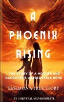 Phoenix Rising: The story of a Mother and Daughter's unbreakable bond