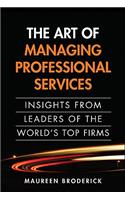 The Art of Managing Professional Services: Insights from Leaders of the World's Top Firms