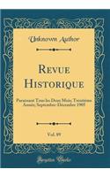 Revue Historique, Vol. 89: Paraissant Tous Les Deux Mois; Trentiï¿½me Annï¿½e; Septembre-Dï¿½cembre 1905 (Classic Reprint): Paraissant Tous Les Deux Mois; Trentiï¿½me Annï¿½e; Septembre-Dï¿½cembre 1905 (Classic Reprint)