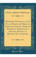 Memoires Touchant La Vie Et Les Ecrits de Marie de Rabutin-Chantal, Dame de Bourbilly, Marquise de Sevigne, Durant La Regence Et La Fronde (Classic Reprint)