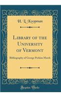 Library of the University of Vermont: Bibliography of George Perkins Marsh (Classic Reprint)