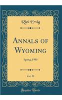 Annals of Wyoming, Vol. 62: Spring, 1990 (Classic Reprint)