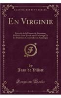 En Virginie: Ã?pisode de la Guerre de SÃ©cession, PrÃ©cÃ©dÃ© d'Une Ã?tude Sur l'Esclavage Et Les Punitions Corporelles En AmÃ©rique (Classic Reprint)