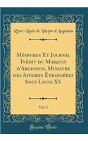 Mï¿½moires Et Journal Inï¿½dit Du Marquis d'Argenson, Ministre Des Affaires ï¿½trangï¿½res Sous Louis XV, Vol. 5 (Classic Reprint)