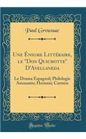 Une ï¿½nigme Littï¿½raire, Le Don Quichotte d'Avellaneda: Le Drama Espagnol; Philologie Amusante; Hernani; Carmen (Classic Reprint)