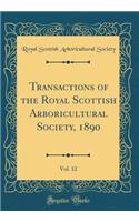 Transactions of the Royal Scottish Arboricultural Society, 1890, Vol. 12 (Classic Reprint)