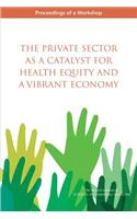 The Private Sector as a Catalyst for Health Equity and a Vibrant Economy