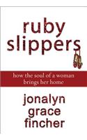 Ruby Slippers: How the Soul of a Woman Brings Her Home