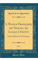 L'École Française de Violon, de Lully à Viotti, Vol. 1: Études d'Histoire Et d'Esthétique (Classic Reprint)