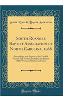 South Roanoke Baptist Association of North Carolina, 1966: Proceedings and Reports of the Twelfth Annual Fall Session, Including the Report of the Woman's Missionary Union (Classic Reprint)