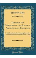 Theodor Von Mopsuestia Und Junilius Africanus ALS Exegeten: Nebst Einer Kritischen Textausgabe Von Des Letzteren Instituta Regularia Divinae Legis (Classic Reprint)