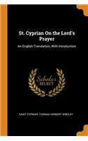 St. Cyprian on the Lord's Prayer: An English Translation, with Introduction