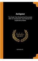 Antigone: The Greek Text Revised and Corrected, with an Introduction, and Critical and Explanatory Notes