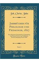 JahrbÃ¼cher FÃ¼r Philologie Und PÃ¦dagogik, 1827, Vol. 3: Eine Kritische Zeitschrift in Verbindung Mit Einem Verein Von Gelehrten; Zweiter Jahrgang; Erstes Heft (Classic Reprint): Eine Kritische Zeitschrift in Verbindung Mit Einem Verein Von Gelehrten; Zweiter Jahrgang; Erstes Heft (Classic Reprint)