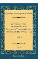 Zeitschrift Des Architecten-Und Ingenieur-Vereins FÃ¼r Das KÃ¶nigreich Hannover, 1858, Vol. 4: Heft 1-4 (Classic Reprint)