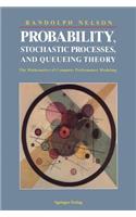 Probability, Stochastic Processes, and Queueing Theory: The Mathematics of Computer Performance Modeling