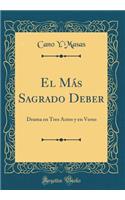 El Mï¿½s Sagrado Deber: Drama En Tres Actos Y En Verso (Classic Reprint)