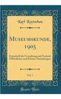 Museumskunde, 1905, Vol. 1: Zeitschrift Fur Verwaltung Und Technik Offentlicher Und Privater Sammlungen (Classic Reprint)