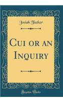 Cui or an Inquiry (Classic Reprint)