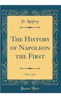 The History of Napoleon the First, Vol. 3 of 4 (Classic Reprint)