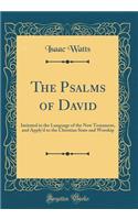 The Psalms of David: Imitated in the Language of the New Testament, and Apply'd to the Christian State and Worship (Classic Reprint)