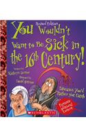 You Wouldn't Want to Be Sick in the 16th Century! (Revised Edition) (You Wouldn't Want To... History of the World)