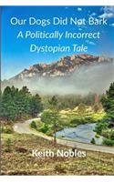 Our Dogs Did Not Bark a Politically Incorrect Dystopian Tale