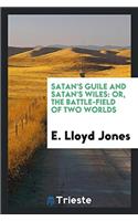 Satan's Guile and Satan's Wiles: Or, the Battle-Field of Two Worlds