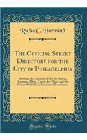 The Official Street Directory for the City of Philadelphia: Showing the Location of All the Streets, Avenues, Alleys, Courts, by-Places and the Wards With Their Limits and Boundaries (Classic Reprint)