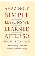Amazingly Simple Lessons We Learned After 50: A Collection of Letters and Bytes of Wisdom for All Ages(English)