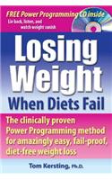 Losing Weight When Diets Fail: The Clinically Proven Power Programming Method for Amazingly Easy, Fail-Proof, Diet-Free Weight Loss