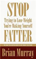Stop Trying To Lose Weight -- You're Making Yourself Fatter