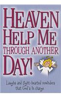 Heaven Help Me Through Another Day!
