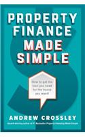 Property Finance Made Simple: How to Get the Loan You Need for the House You Want(English)