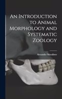 An Introduction to Animal Morphology and Systematic Zoology