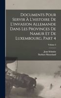 Documents Pour Servir À L'histoire De L'invasion Allemande Dans Les Provinces De Namur Et De Luxembourg, Part 4; Volume 2