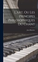 L'Art, Ou Les Principes Philosophiques Du Chant