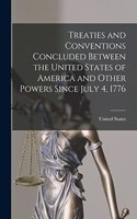 Treaties and Conventions Concluded Between the United States of America and Other Powers Since July 4, 1776