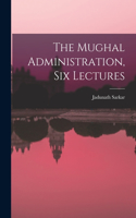 The Mughal Administration, Six Lectures